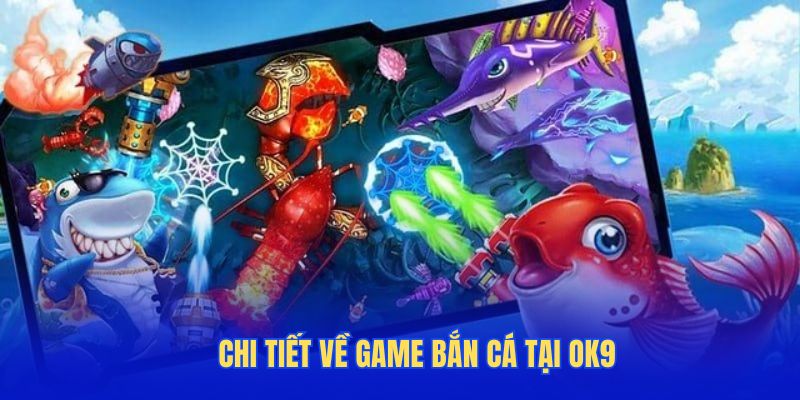 Chi tiết về game bắn cá tại OK9